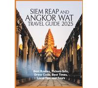 Siem Reap and Angkor Wat Travel Guide 2025: Best Routes, Tickets Info, Dress Code, Best Times, Local Tips and Tours