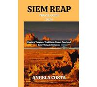 SIEM REAP TRAVEL GUIDE 2026: Explore Temples, Traditions, Street Food and Everything in Between.
