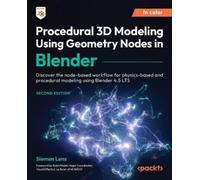Procedural 3D Modeling Using Geometry Nodes in Blender: Discover the node-based workflow for physics-based and procedural modeling using Blender 4.5 LTS