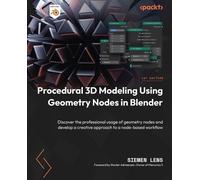 Procedural 3D Modeling Using Geometry Nodes in Blender: Discover the professional usage of geometry nodes and develop a creative approach to a node-based workflow