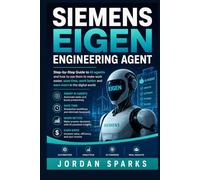 Siemens Eigen Engineering Agent: Step-by-Step Guide to AI agents and how to use them to make work easier, save time, work better and earn more in the digital world.