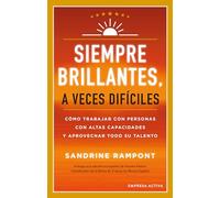 Siempre brillantes, a veces difíciles / Always Bright, Sometimes Difficult: Como Trabajar Con Personas Con Altas Capacidades Y Aprovechar Todo Su Talento