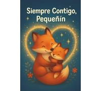 Siempre Contigo, Pequeñín. Cuento ilustrado.: “Un cuento tierno sobre el amor infinito de mamá”. Libro de cuento para dormir.