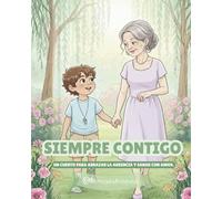 Siempre contigo: Un cuento para abrazar la ausencia y sanar con amor. Una historia sobre el vínculo eterno entre una abuela y su nieto.