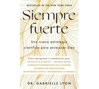 Siempre fuerte/ Forever Strong: Trabaja Tu Fuerza, Reprograma Tu Metabolismo Y Mejora La Vitalidad/ a New, Science-based Strategy for Aging Well