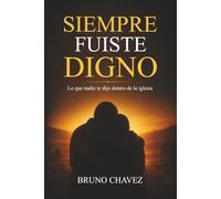 Siempre fuiste Digno: Lo que nadie te dijo dentro de le Iglesia