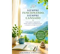 Siempre Funcionando, Siempre Cansado: Cómo superar el agotamiento mental, reducir la ansiedad funcional y recuperar tu energía emocional