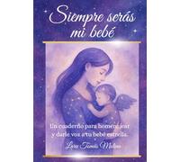 SIEMPRE SERÁS MI BEBÉ: Un cuaderno para homenajear y darle voz a tu bebé estrella