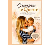 Siempre Te Querré: Un cuento sobre el amor incondicional de una madre y su hijo