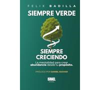 Siempre verde Siempre creciendo: La mentalidad para crear abundancia desde tu propósito