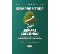 Siempre verde Siempre creciendo: La mentalidad para crear abundancia desde tu propósito