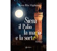 Siena, il Palio, la magia e la sorte - Vigilanza Anna Rita