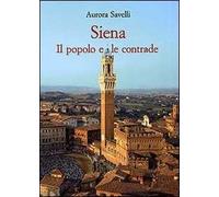 Siena. Il Popolo E Le Contrade (XVI-XX Secolo) - Aurora Savelli - 2008