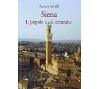 Siena. Il Popolo E Le Contrade (XVI-XX Secolo) - Aurora Savelli - 2008