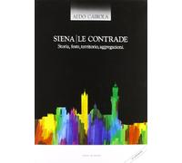 Siena. Le contrade. Storia, feste, territorio, aggregazioni