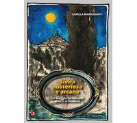 Siena misteriosa e arcana. Un viaggio tra racconti antichi e moderni
