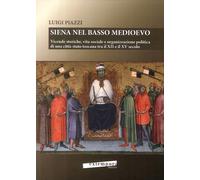 Siena nel basso Medioevo. Vicende storiche, vita sociale e organizzazione politi