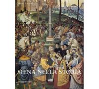 Siena nella storia - [Silvana Editoriale]