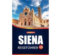 Siena Reiseführer 2025: Entdecken Sie die mittelalterlichen Schätze der Toskana, Top-Attraktionen, lokale Küche, Festivals und wichtige Reisetipps in Italien
