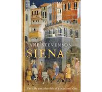 Siena: The Life and Afterlife of a Medieval City by Stevenson, Jane