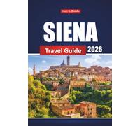 Siena Travel Guide 2026: Explore Tuscany's Top Attractions, Restaurants, Must-See Sights, and Local Experiences for an Italian Adventure