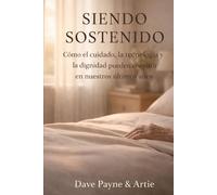 Siendo Sostenido: Cómo el Cuidado, la Tecnología y la Dignidad Pueden Coexistir en Nuestros Últimos Años