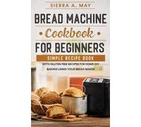 Sierra a May Bread Machine Cookbook For Beginners (Tascabile)