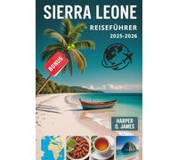 SIERRA LEONE Reiseführer 2025-2026: Entdecken Sie Westafrikas bestgehütetes Geheimnis - Insidertipps, verborgene Schätze und echte Verbindungen