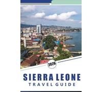 SIERRA LEONE TRAVEL GUIDE 2026: Things to do, Freetown, Coastlines, Wildlife, and Local Culture with Practical Travel Advice for Exploring West Africa