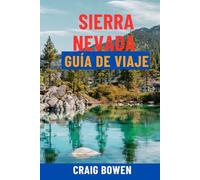 SIERRA NEVADA GUÍA DE VIAJE: Descubra Yosemite, el lago Tahoe, Sequoia, las mejores rutas de senderismo, estaciones de esquí, recorridos panorámicos y ... expertos para la mejor aventura en California