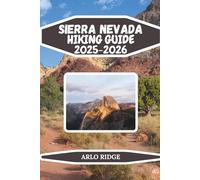SIERRA NEVADA HIKING GUIDE 2025-2026: Your Ultimate Travel Hiking Guide for Outdoor Adventure, Wildlife Spotting, and Unforgettable Mountain Experiences in California’s Majestic Sierra Nevada