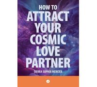 Sierra Sophia Mercier How To Attract Your Cosmic Love Partner (Tascabile)
