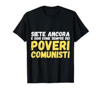 Siete Ancora e Oggi Come Sempre Dei Poveri Comunisti Maglietta