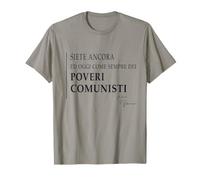 Siete Ancora ed Oggi Come Sempre dei Poveri Comunisti Maglietta
