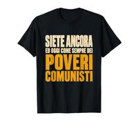 Siete Ancora ed Oggi Come Sempre dei Poveri Comunisti Maglietta