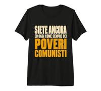 Siete Ancora ed Oggi Come Sempre dei Poveri Comunisti Maglietta Premium