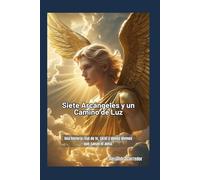 Siete Arcángeles Y un Camino de Luz: Una historia real de fe, tarot y dones divinos que sanan el alma.