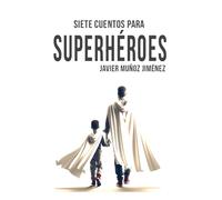 Siete cuentos para Superhéroes: Cuentos para vivir y pensar