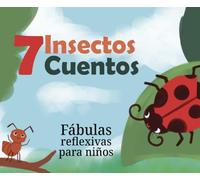 Siete Insectos Siete Cuentos: Fabulas reflexivas para niños. Libro de aprendizaje de vida para niños de todas las edades