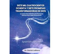 SIETE MIL CUATROCIENTOS OCHENTA Y SIETE PROMESAS TRANSFORMADORAS DE DIOS: LA COLECCIÓN DEFINITIVA DE PROMESAS DIVINAS PARA CADA GENERACIÓN