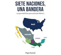 Siete Naciones, Una Bandera: La guía definitiva para entender México