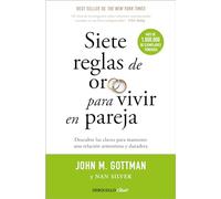 Siete reglas de oro para vivir en pareja: Un estudio exhaustivo sobre las relaciones y la convivencia / The Seven Principles for Making Marriage Work