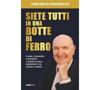 SIETE TUTTI IN UNA BOTTE DI FERRO: Cuore, Coraggio e Squadra: il segreto della leadership che lascia il segno
