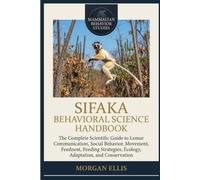 SIFAKA BEHAVIORAL SCIENCE HANDBOOK: The Complete Scientific Guide to Lemur Communication, Social Behavior, Movement, Feeding Strategies, Ecology, Adaptation, and Conservation