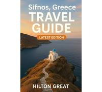 Sifnos Greece Travel Guide (Latest Edition): Discovering Whitewashed Villages, Seaside Trails, and Culinary Secrets on the Aegean’s Most Elegant Island