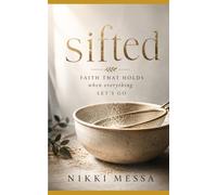 Sifted: Faith That Holds When Everything Else Lets Go
