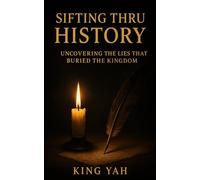 Sifting Thru History: Uncovering the Lies That Buried the Kingdom