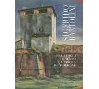 Sigfrido Bartolini. Fra luoghi e tempo la parola e l'immagine. Ediz. illustrata