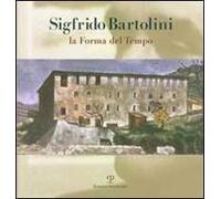 Sigfrido Bartolini. La forma del tempo. Ediz. illustrata