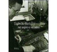 Sigfrido Bartolini. Nel segno e nel vetro. Ediz. illustrata